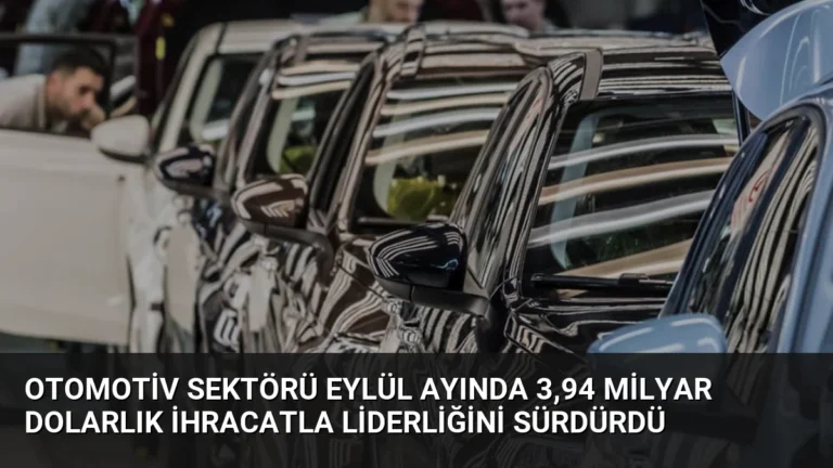 Otomotiv Sektörü Eylül Ayında 3,94 Milyar Dolarlık İhracatla Liderliğini Sürdürdü