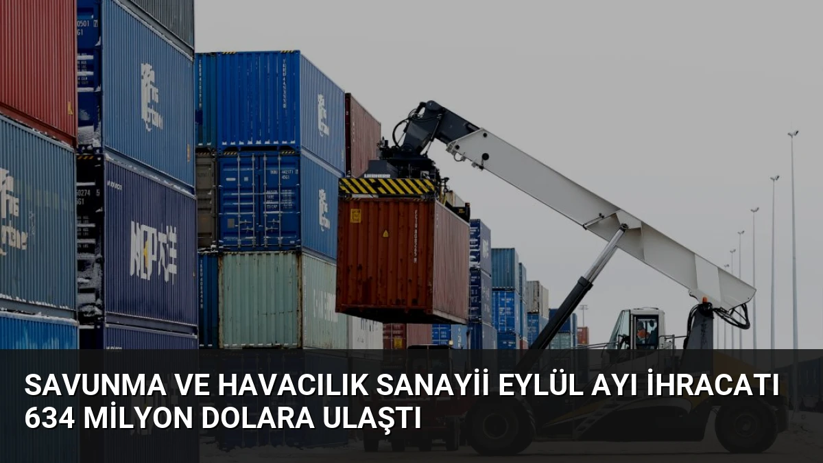 Savunma ve Havacılık Sanayii Eylül Ayı İhracatı 634 Milyon Dolara Ulaştı