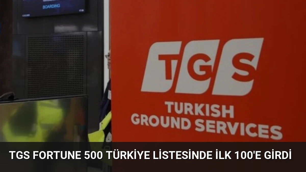 TGS Fortune 500 Türkiye Listesinde İlk 100’e Girdi