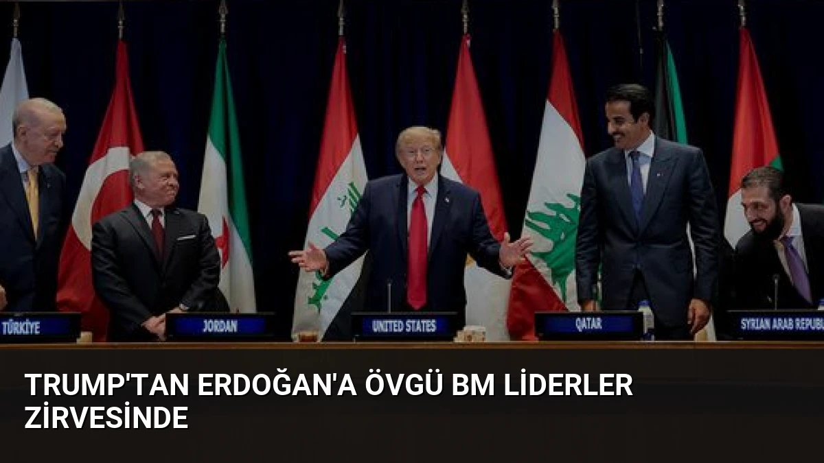 Trump’tan Erdoğan’a Övgü BM Liderler Zirvesinde