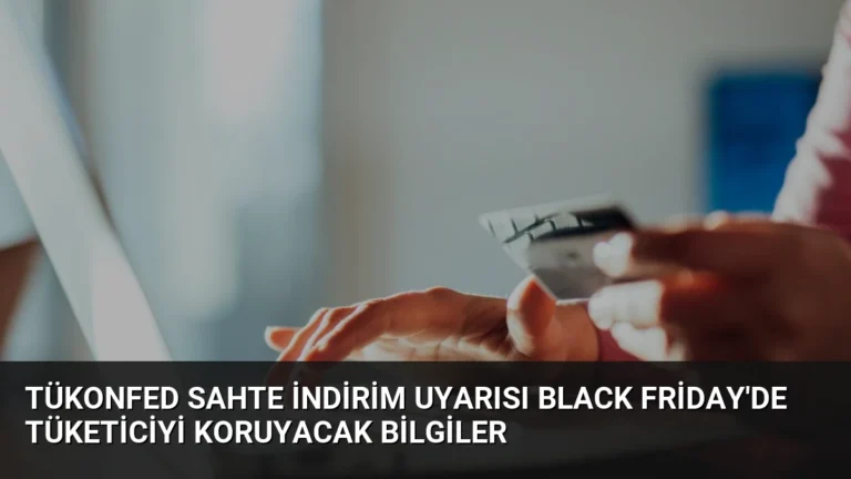 TÜKONFED Sahte İndirim Uyarısı Black Friday’de Tüketiciyi Koruyacak Bilgiler