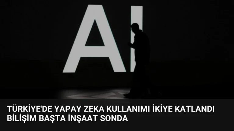 Türkiye’de Yapay Zeka Kullanımı İkiye Katlandı Bilişim Başta İnşaat Sonda