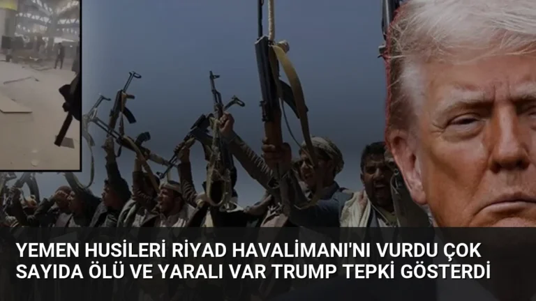Yemen Husileri Riyad Havalimanı’nı Vurdu Çok Sayıda Ölü ve Yaralı Var Trump Tepki Gösterdi