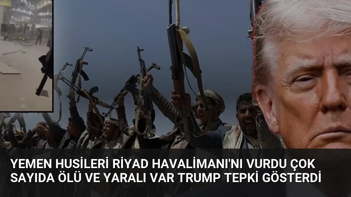 Yemen Husileri Riyad Havalimanı’nı Vurdu Çok Sayıda Ölü ve Yaralı Var Trump Tepki Gösterdi